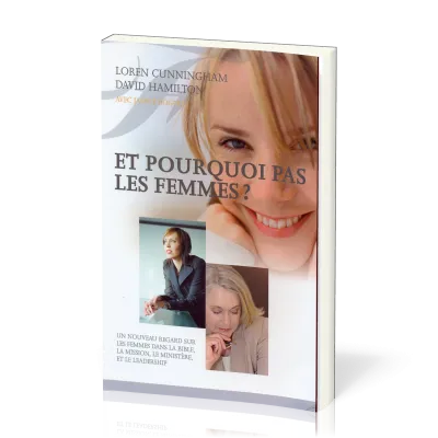 Et pourquoi pas les femmes? - Un nouveau regard sur les femmes dans la Bible, la mission, le...