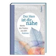 Der Herr ist dir nahe - Worte des Trostes aus den Psalmen