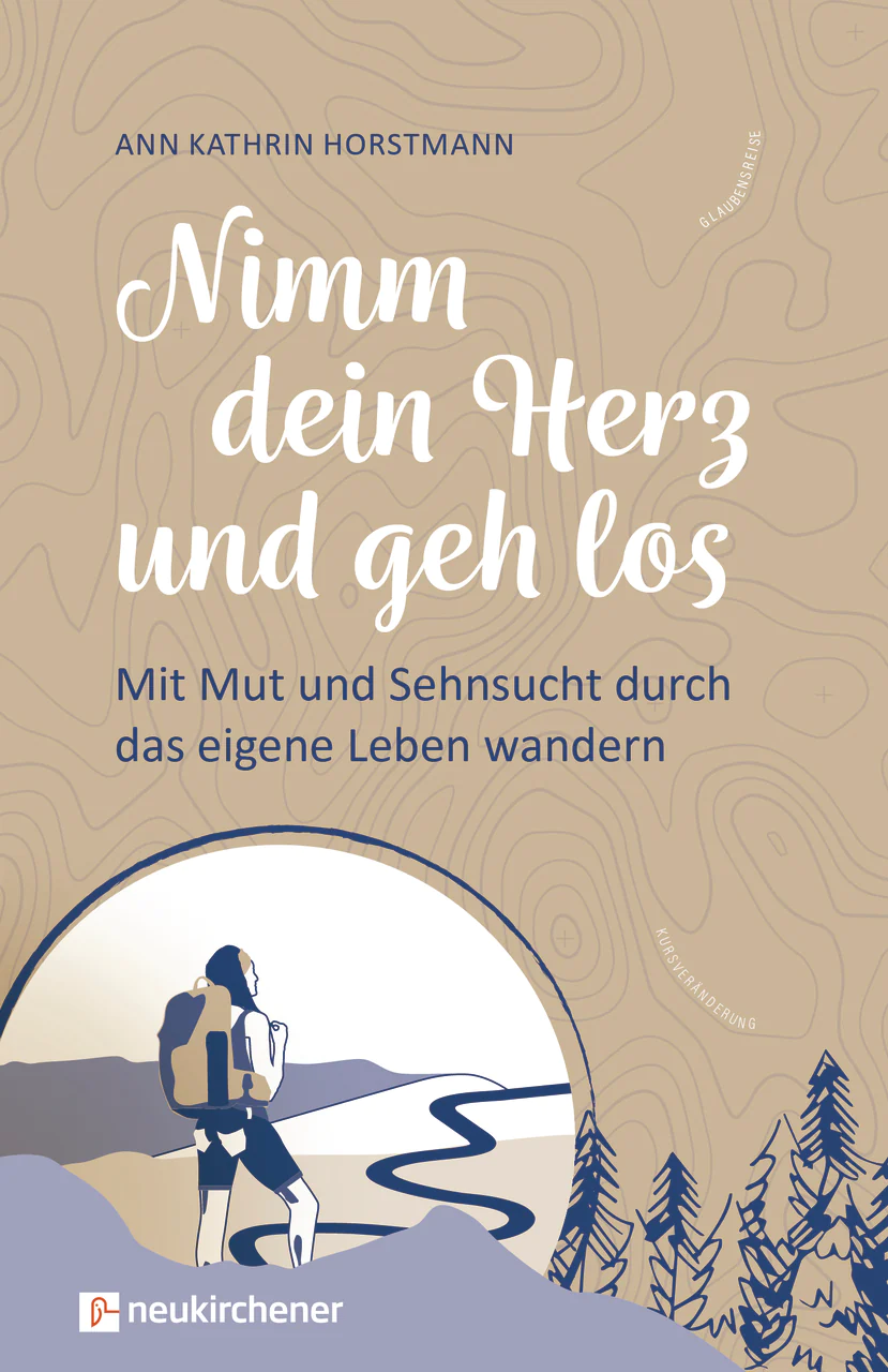 Nimm dein Herz und geh los - Mit Mut und Sehnsucht durch das eigene Leben wandern