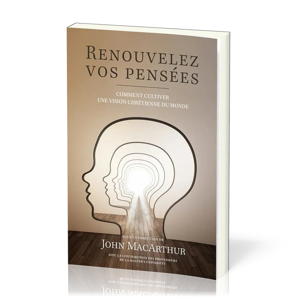 Renouvelez vos pensées - Comment cultiver une vision chrétienne du monde