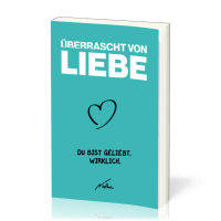 Überrascht von Liebe - Du bist geliebt. Wirklich.