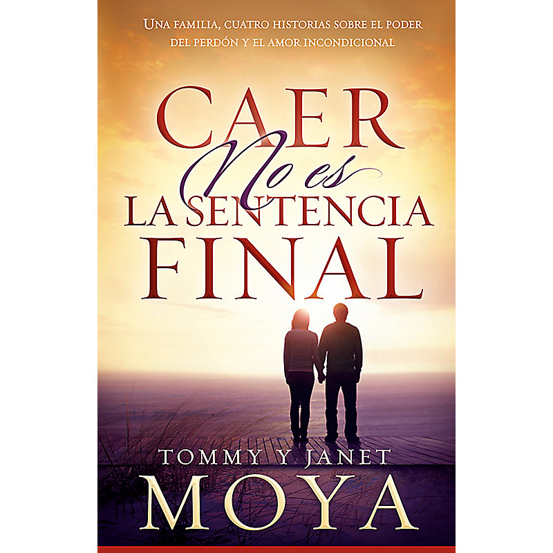 Caer no es la sentencia final - Una familia, cuatro historias sobre el poder del perdón y el amor...