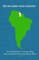 Die ihr Leben nicht schonten - Wie Gott Johannes & Susanna Meyer auf erstaunliche Weise in der...