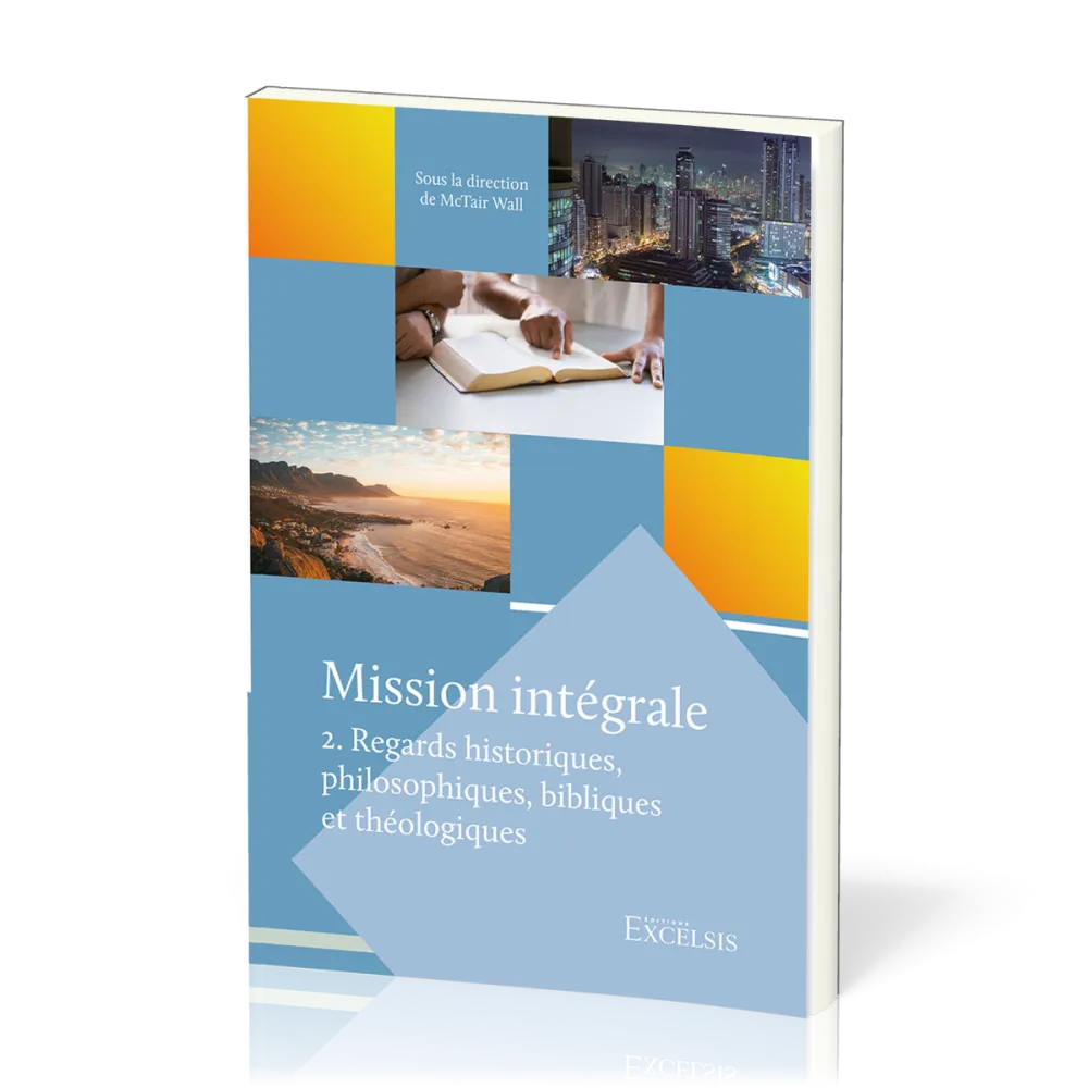 Mission intégrale - vol.2 Regards historiques, philosophiques, bibliques et théologiques