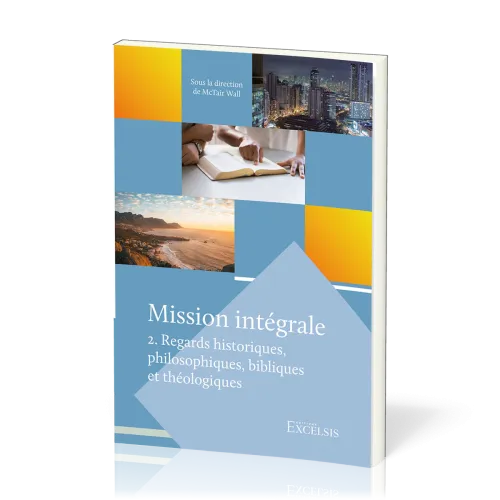 Mission intégrale - vol.2 Regards historiques, philosophiques, bibliques et théologiques