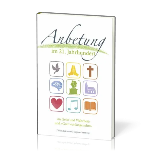 ANBETUNG IM 21. JAHRHUNDERT - "IN GEIST UND WAHRHEIT" und "GOTT WOHLANGENEHM"