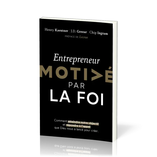 Entrepreneur motivé par la foi - Comment atteindre notre objectif et répondre à l'appel que Dieu...