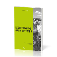 Christianisme : opium ou vérité ? (Le) - [collection Penser & Croire]