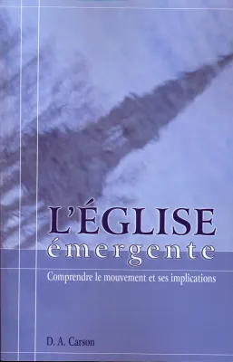 Eglise émergente (L') - Comprendre le mouvement et ses implications