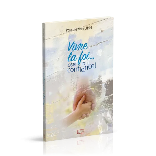 Vivre la foi... oser la confiance!