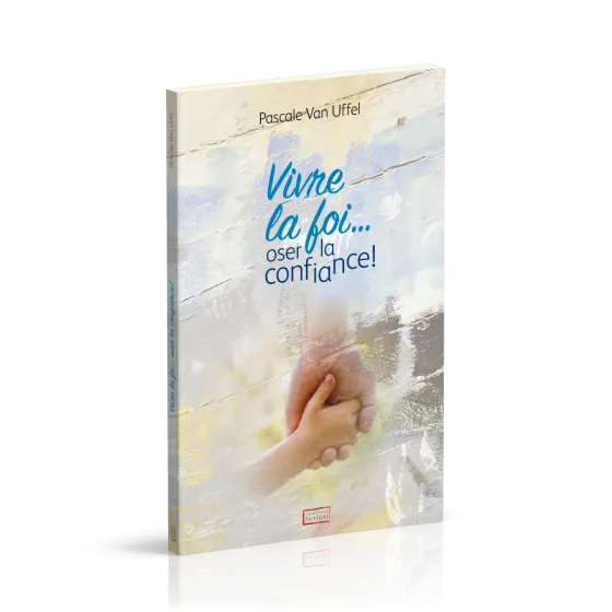 Vivre la foi... oser la confiance!