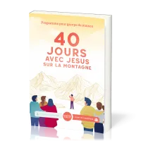40 jours avec Jésus sur la montagne - Livret de l’animateur. Programme pour groupe de maison