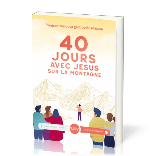 40 jours avec Jésus sur la montagne - Livret de l’animateur. Programme pour groupe de maison
