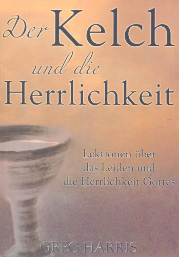 DER KELCH UND DIE HERRLICHKEIT - LEKTIONEN ÜBER DAS LEIDEN UND DIE HERRLICHKEIT GOTTES