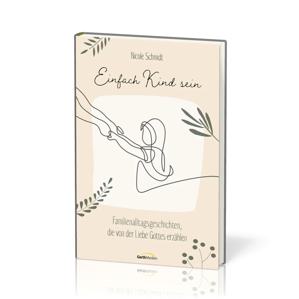 Einfach Kind sein - Familienalltagsgeschichten, die von der Liebe Gottes erzählen
