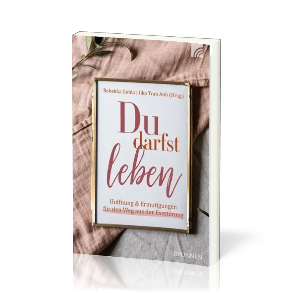 Du darfst leben - Hoffnung und Ermutigungen für den Weg aus der Essstörung