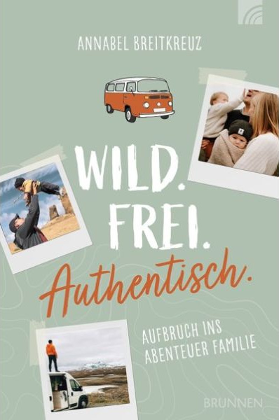 Wild.Frei.Authentisch. - Aufbruch ins Abenteuer Familie