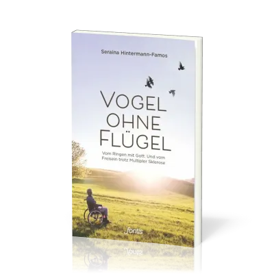 Vogel ohne Flügel - Vom Ringen mit Gott. Und vom Freisein trotz Multipler Sklerose