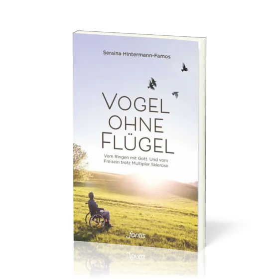 Vogel ohne Flügel - Vom Ringen mit Gott. Und vom Freisein trotz Multipler Sklerose