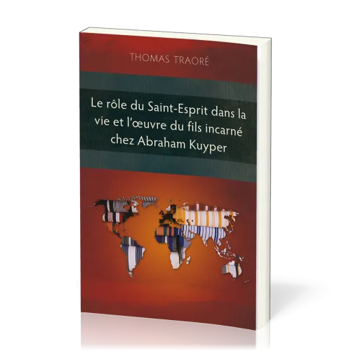 Rôle du Saint-Esprit dans la vie et l’œuvre du Fils incarné chez Abraham Kuyper (Le)