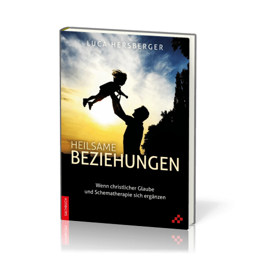 Heilsame Beziehungen - Wenn christlicher Glaube und Schematherapie sich ergänzen