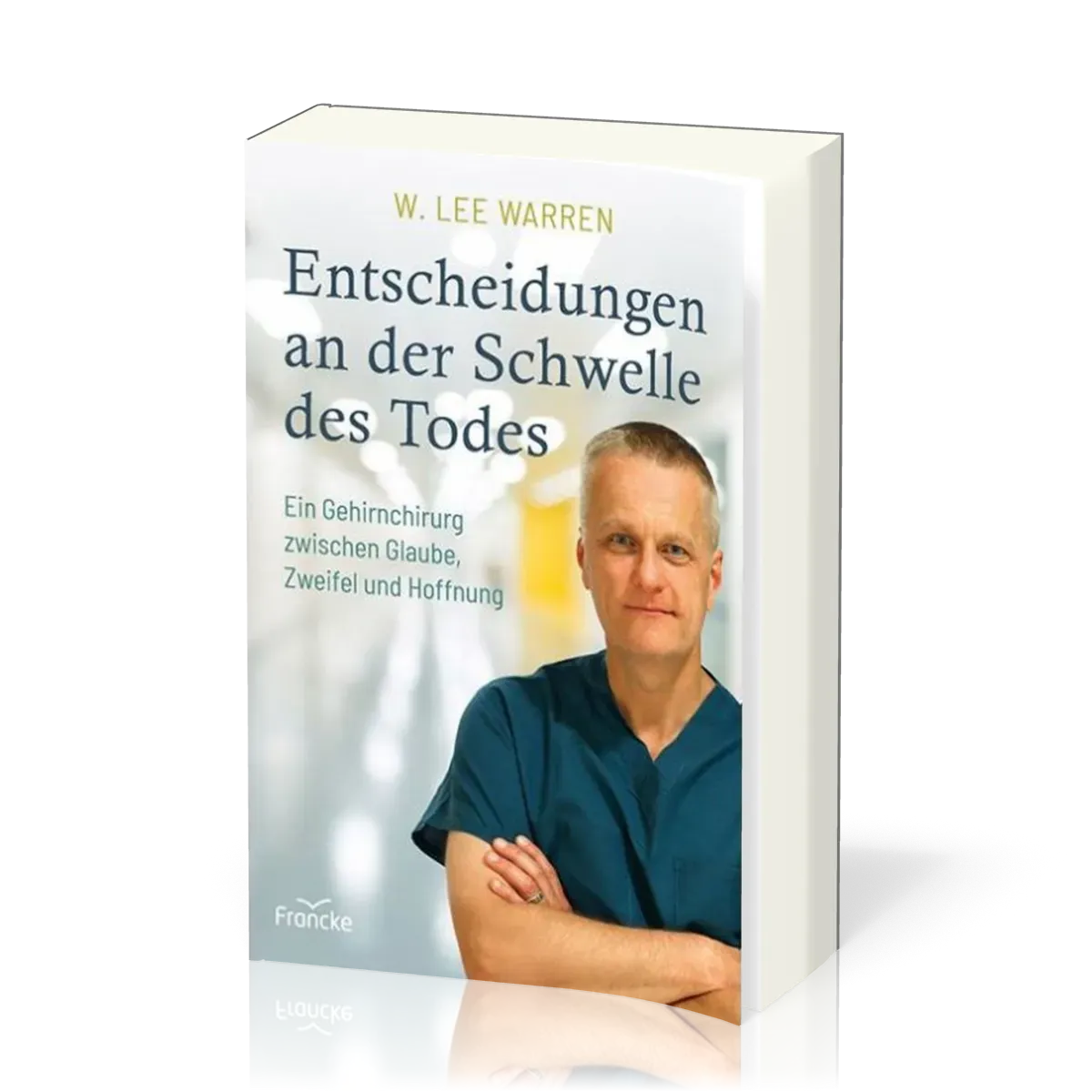 Entscheidungen an der Schwelle des Todes - Ein Gehirnchirurg zwischen Glaube, Zweifel und Hoffnung