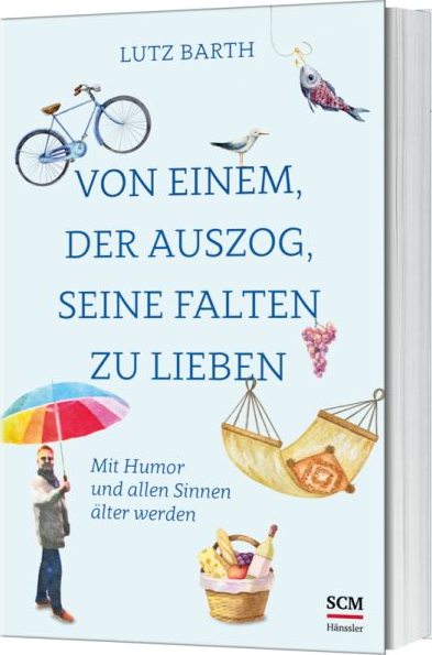 Von einem, der auszog, seine Falten zu lieben - Mit Humor und allen Sinnen älter werden