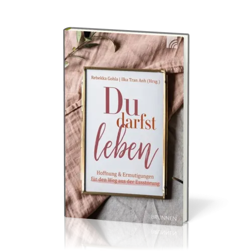 Du darfst leben - Hoffnung und Ermutigungen für den Weg aus der Essstörung