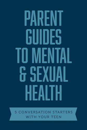 Parent Guides to Mental & Sexual Health - 5 Conversation Starters: The Sex Talk