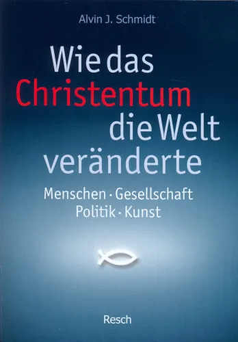 WIE DAS CHRISTENTUM DIE WELT VERÄNDERTE - MENSCHEN, GESELLSCHAFT, POLITIK, KULTUR