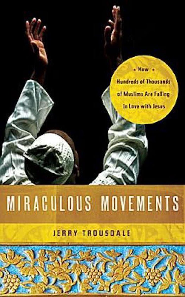 Miraculous Movements - How Hundreds of Thousands of Muslims Are Falling in Love with Jesus