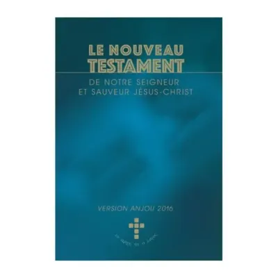 Nouveau Testament de notre Seigneur et sauveur Jésus-Christ - version Anjou 2016 (Le)