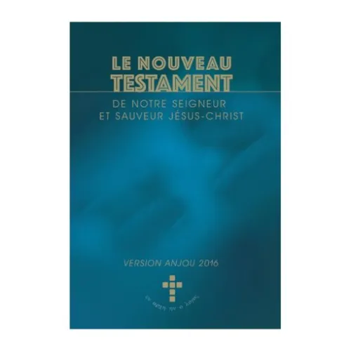 Nouveau Testament de notre Seigneur et sauveur Jésus-Christ - version Anjou 2016 (Le)