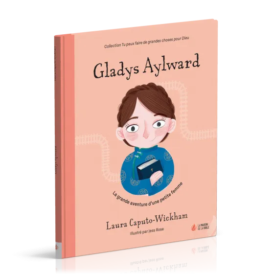 Gladys Aylward - La grande aventure d'une petite femme [coll. Tu peux faire de grandes choses...