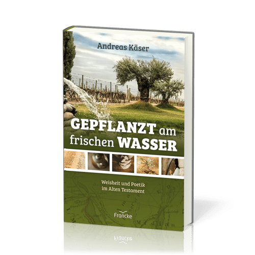 Gepflanzt am frischen Wasser - Weisheit und Poetik im Alten Testament