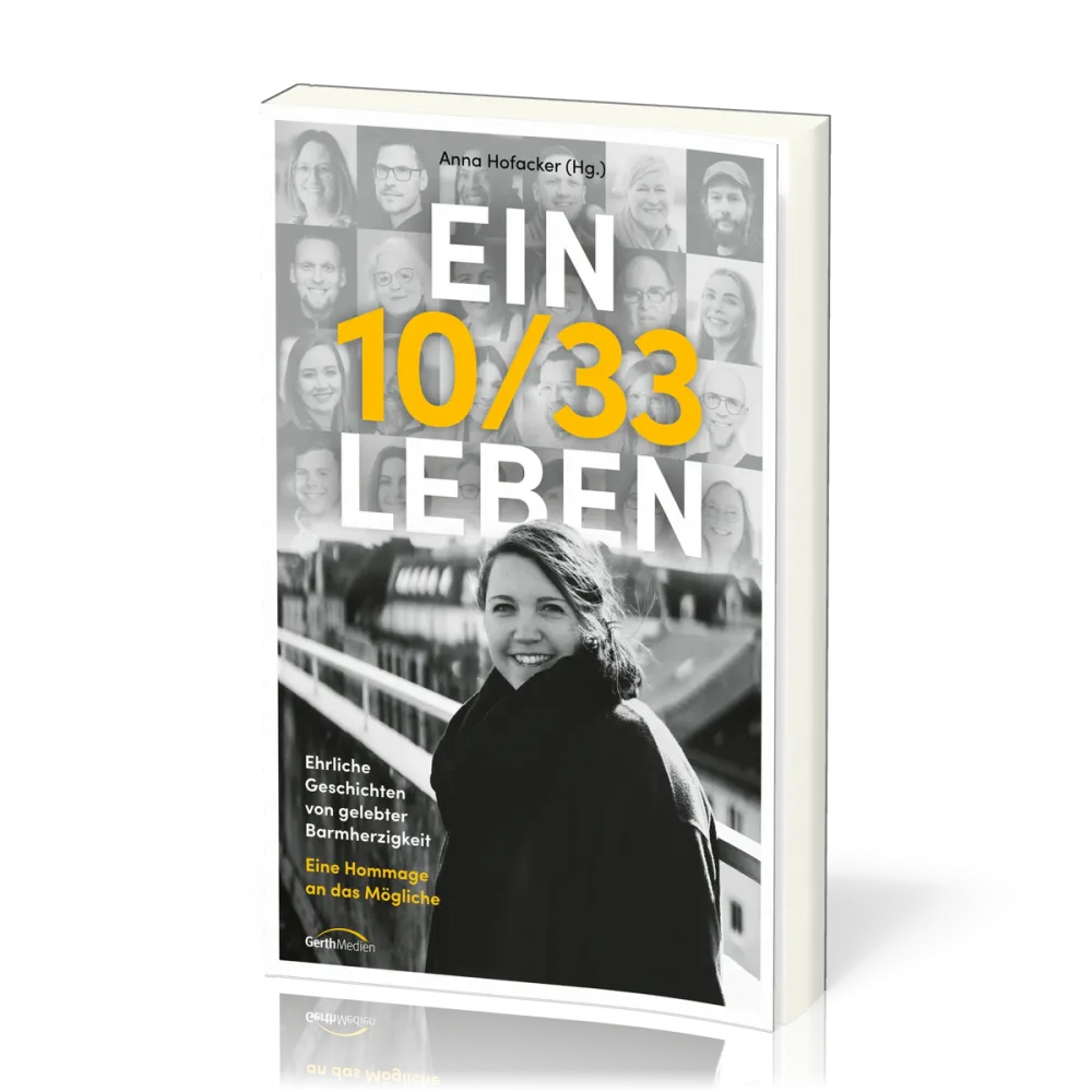 Ein 10/33 Leben - Ehrliche Geschichten von gelebter Barmherzigkeit. Eine Hommage an das Mögliche.