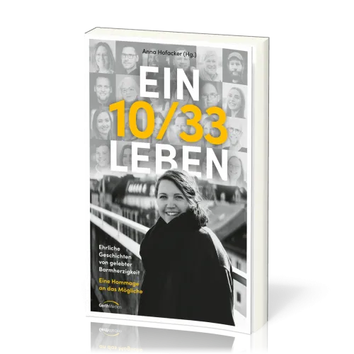 Ein 10/33 Leben - Ehrliche Geschichten von gelebter Barmherzigkeit. Eine Hommage an das Mögliche.