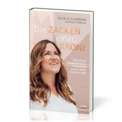 Die Zacken einer Krone - Wie ich als Straßenkind aus Kasachstan meinen Wert bei Gott fand