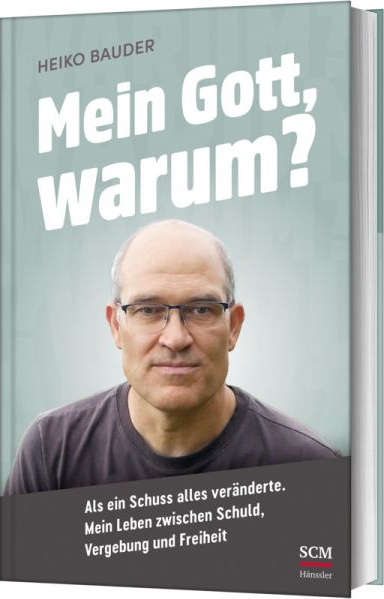 Mein Gott, warum? - Als ein Schuss alles veränderte. Mein Leben zwischen Schuld, Vergebung und ...