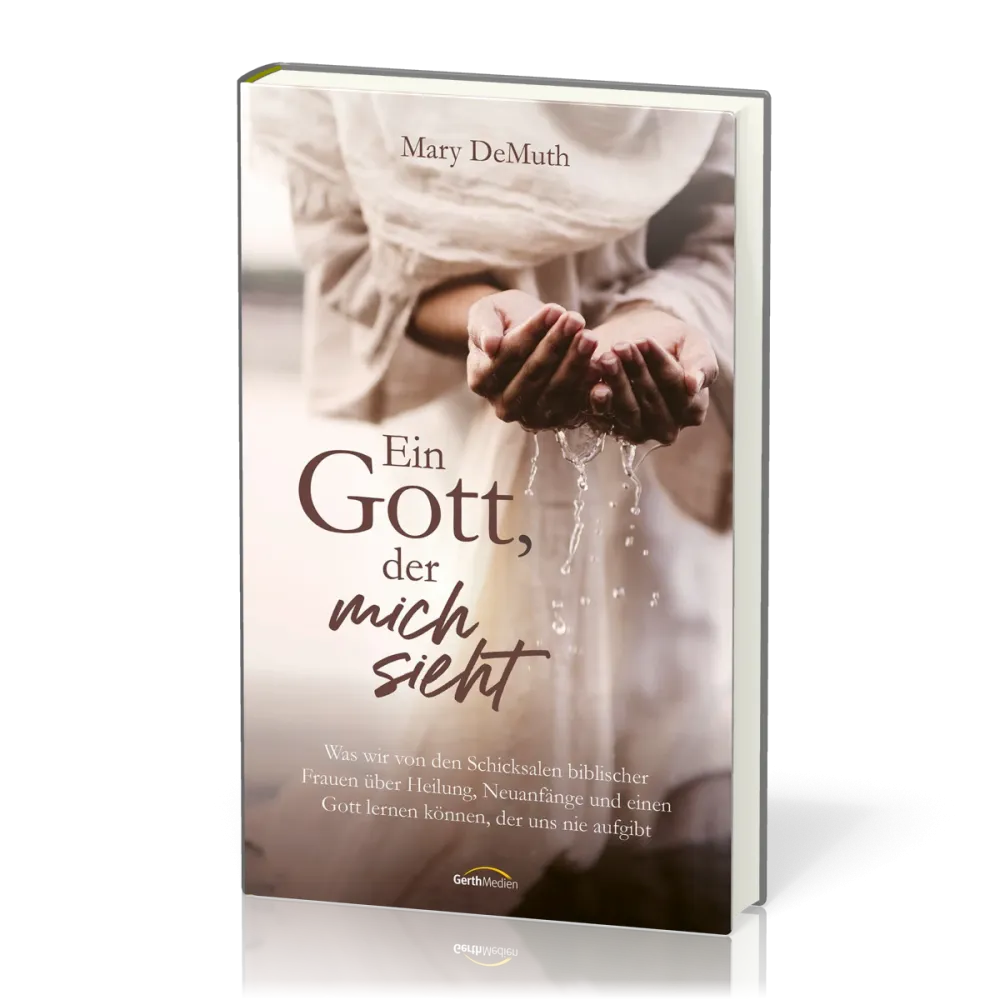 Ein Gott, der mich sieht - Was wir von den Schicksalen biblischer Frauen über Heilung, Neuanfänge...