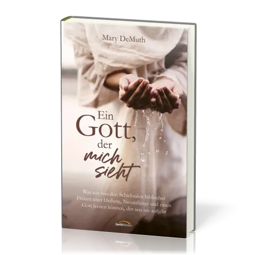 Ein Gott, der mich sieht - Was wir von den Schicksalen biblischer Frauen über Heilung, Neuanfänge...