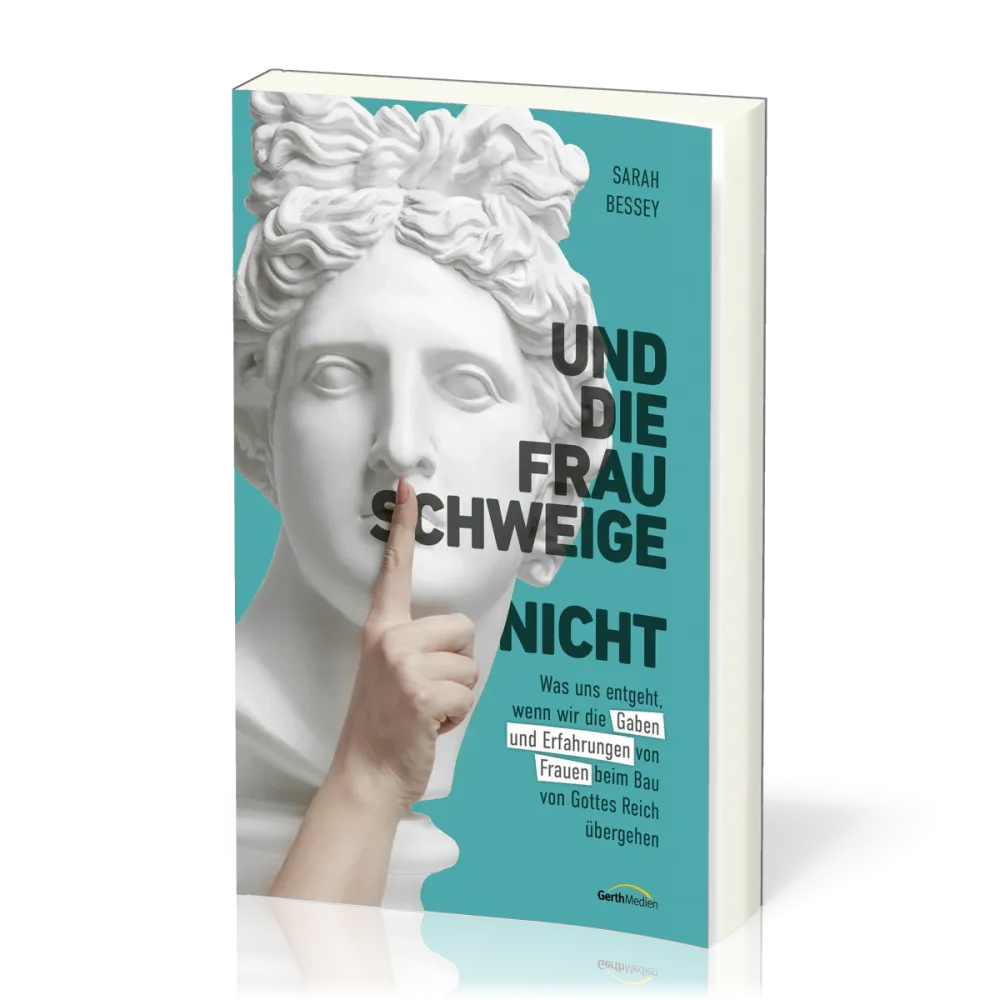 Und die Frau schweige (nicht) - Was uns entgeht, wenn wir die Gaben und Erfahrungen von Frauen...