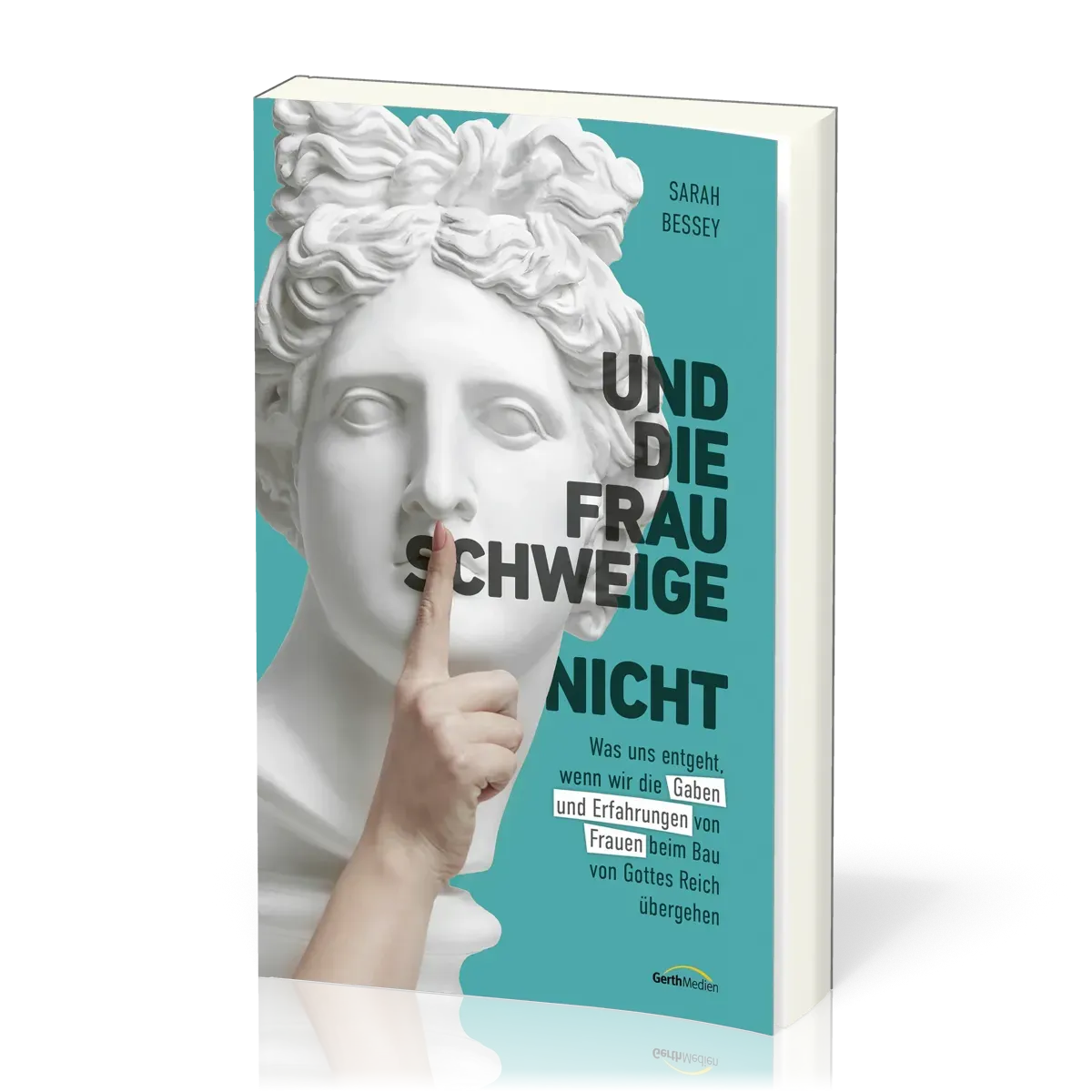Und die Frau schweige (nicht) - Was uns entgeht, wenn wir die Gaben und Erfahrungen von Frauen...