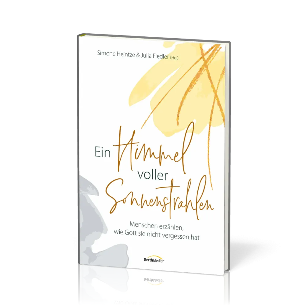Ein Himmel voller Sonnenstrahlen - Menschen erzählen, wie Gott sie nicht vergessen hat.