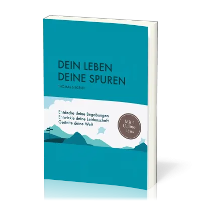 Dein Leben - Deine Spuren - Entdecke deine Begabungen - Entwickle deine Leidenschaft - Gestalte...