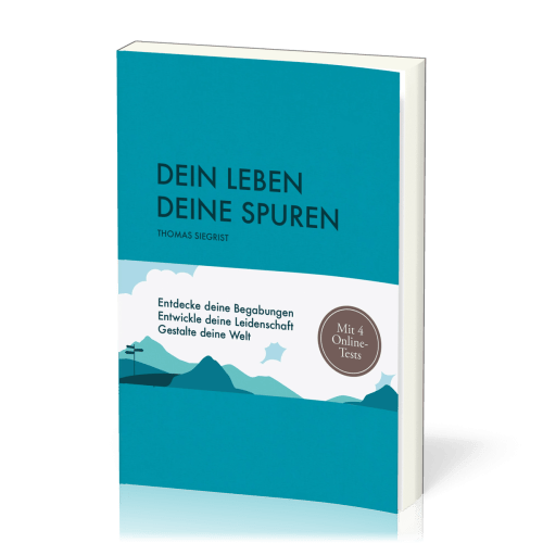 Dein Leben - Deine Spuren - Entdecke deine Begabungen - Entwickle deine Leidenschaft - Gestalte...