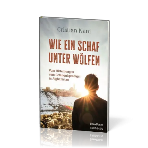 Wie ein Schaf unter Wölfen - Vom Hirtenjungen zum Gefängnisprediger in Afghanistan