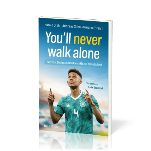You'll never walk alone - Porträts, Stories und Denkanstöße aus der Fußballwelt