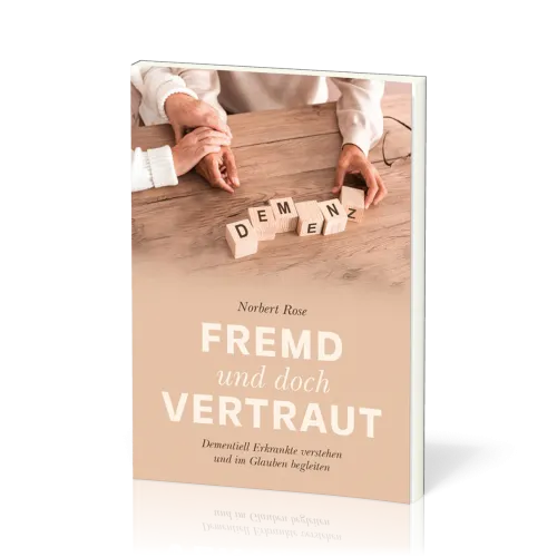 Fremd und doch vertraut - Demenziell Erkrankte verstehen und im Glauben begleiten