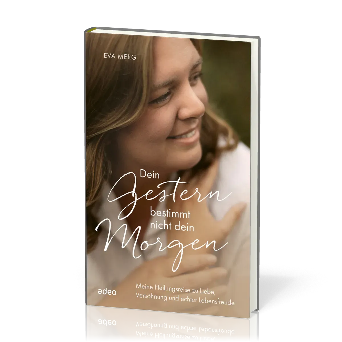Dein Gestern bestimmt nicht dein Morgen - Meine Heilungsreise zu Liebe, Versöhnung und echter...